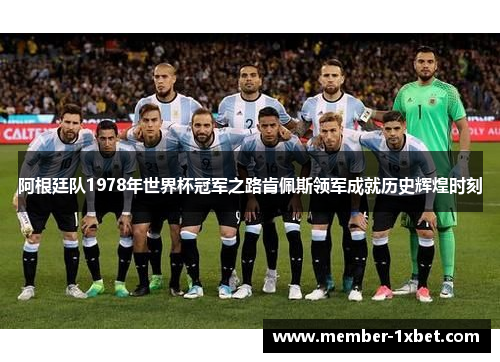 阿根廷队1978年世界杯冠军之路肯佩斯领军成就历史辉煌时刻