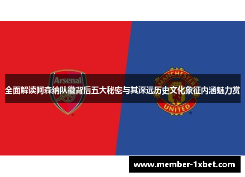 全面解读阿森纳队徽背后五大秘密与其深远历史文化象征内涵魅力赏