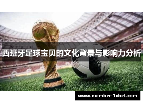 西班牙足球宝贝的文化背景与影响力分析 西班牙足球宝贝的文化背景与影响力分析