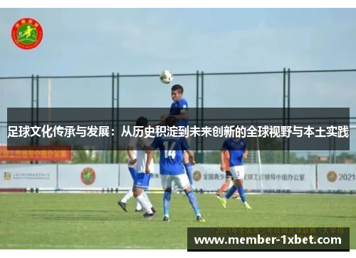足球文化传承与发展：从历史积淀到未来创新的全球视野与本土实践