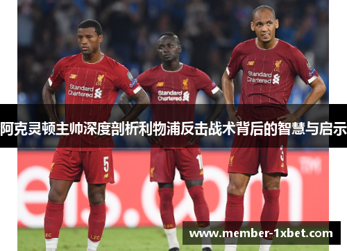阿克灵顿主帅深度剖析利物浦反击战术背后的智慧与启示