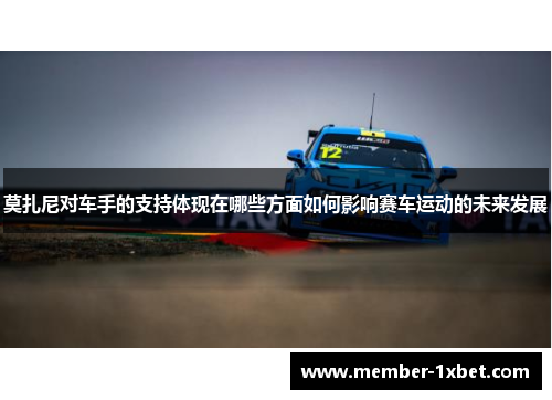 莫扎尼对车手的支持体现在哪些方面如何影响赛车运动的未来发展 莫扎尼对车手的支持体现在哪些方面如何影响赛车运动的未来发展