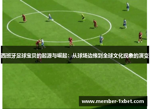 西班牙足球宝贝的起源与崛起：从球场边缘到全球文化现象的演变