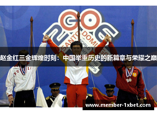 赵金红三金辉煌时刻：中国举重历史的新篇章与荣耀之巅