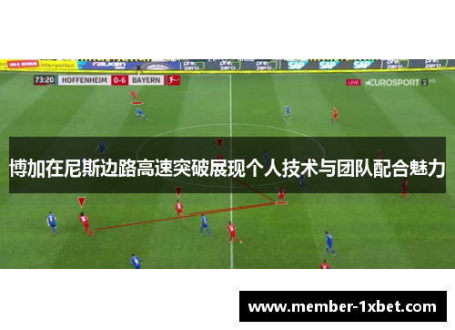 博加在尼斯边路高速突破展现个人技术与团队配合魅力 博加在尼斯边路高速突破展现个人技术与团队配合魅力