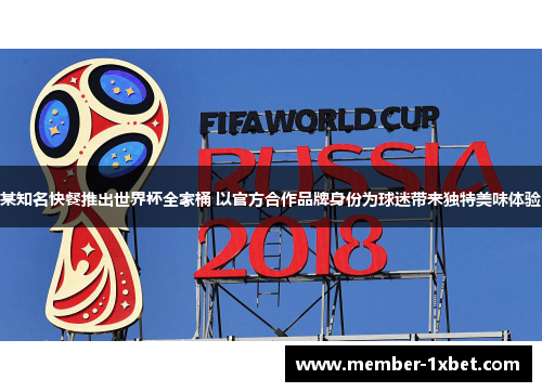 某知名快餐推出世界杯全家桶 以官方合作品牌身份为球迷带来独特美味体验 某知名快餐推出世界杯全家桶 以官方合作品牌身份为球迷带来独特美味体验